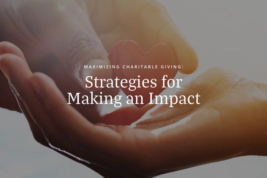 Maximizing Charitable Giving: Strategies for Making an Impact