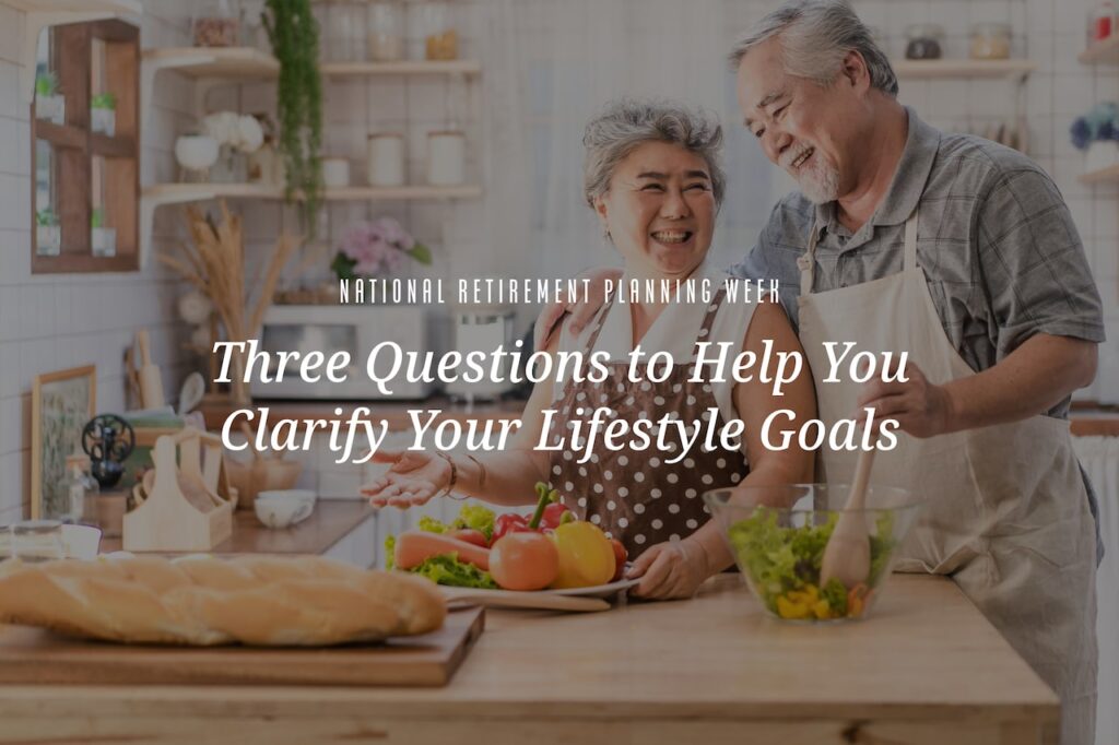 National Retirement Planning Week: Three Questions to Help You Clarify Your Lifestyle Goals