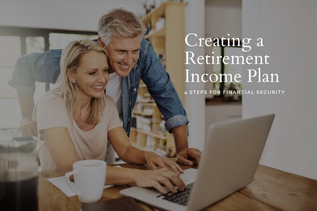 Creating a Retirement Income Plan: 4 Steps for Your Financial Security