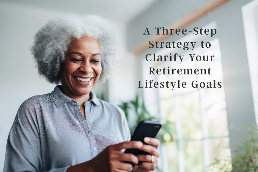 A Three-Step Strategy to Clarify Your Retirement Lifestyle Goals