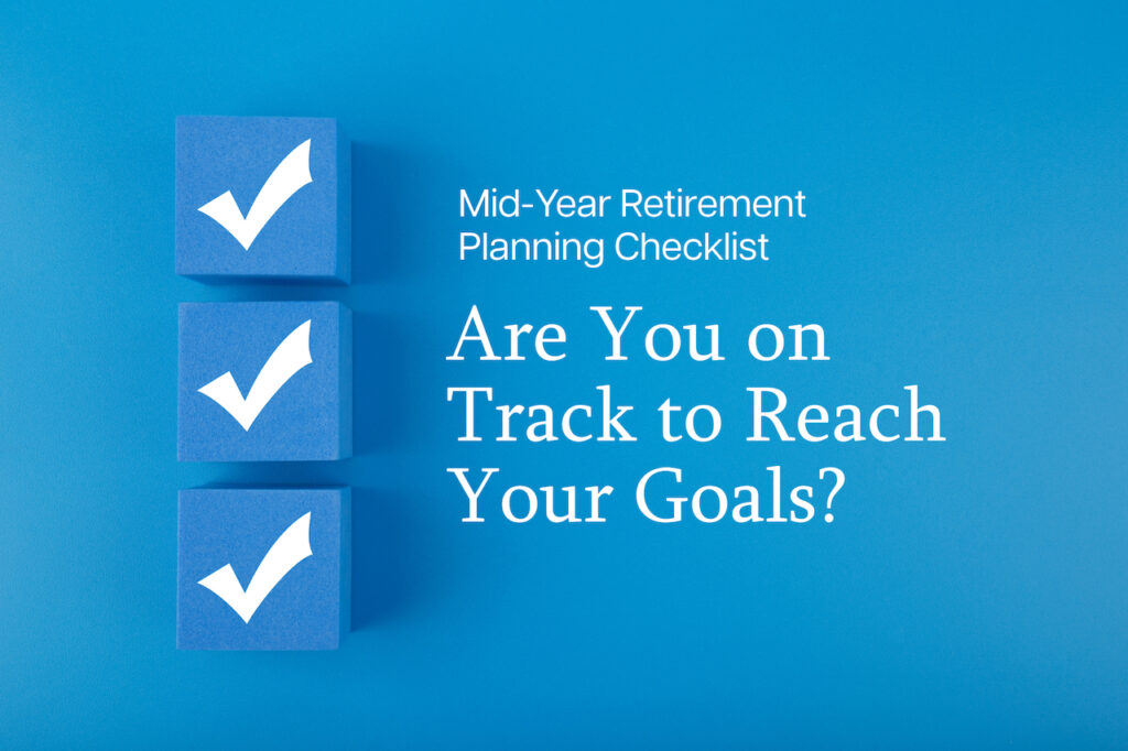 Mid-Year Retirement Planning Checklist: Are You on Track to Reach Your Goals?