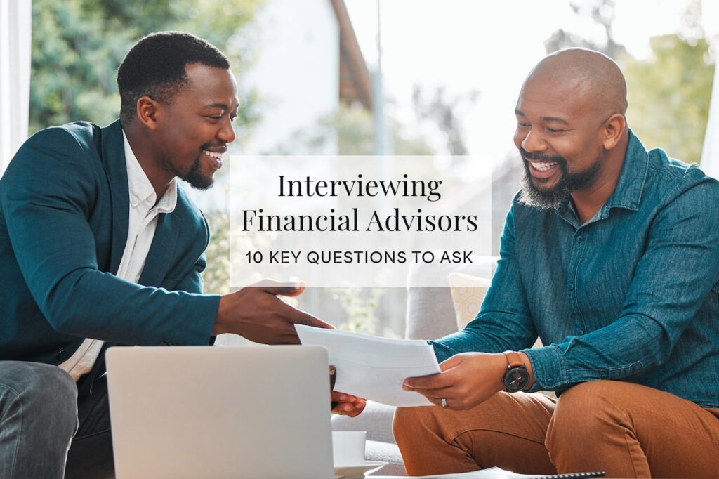 Interviewing financial advisors is critical if you want to find a professional you like and trust.