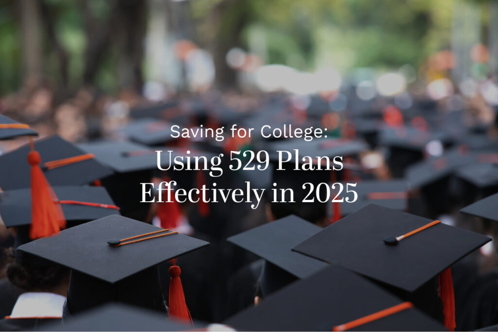 Saving for College: Using 529 Plans Effectively in 2025
