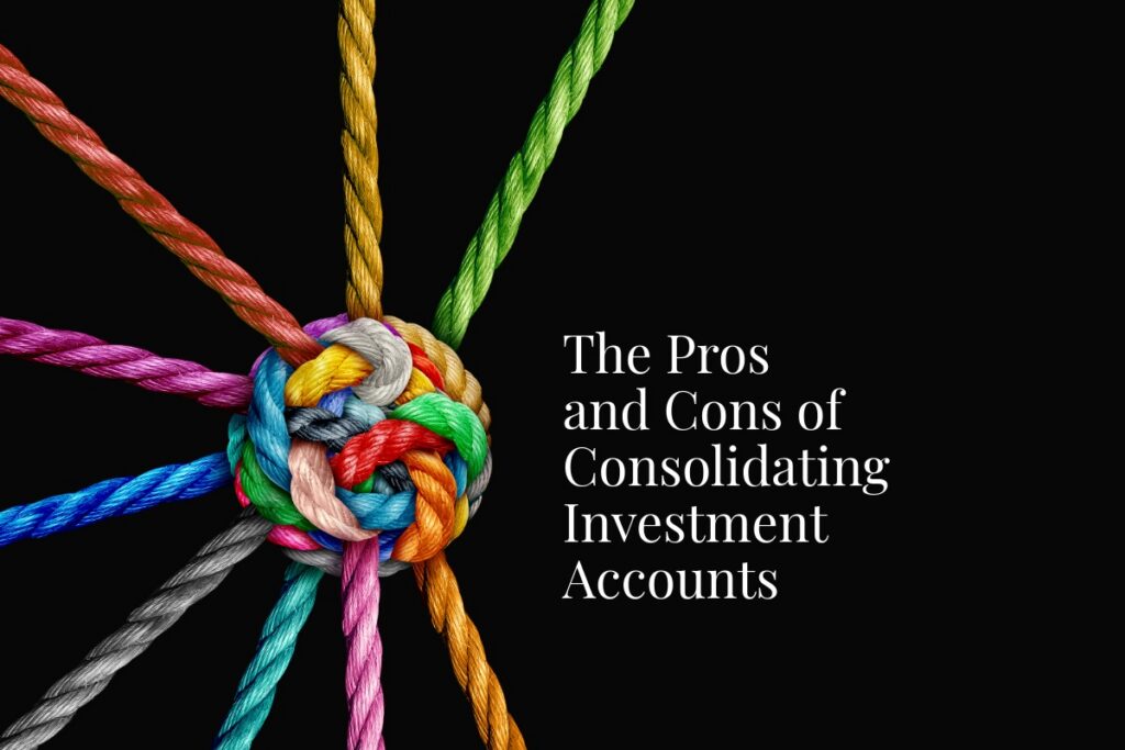 The Pros and Cons of Consolidating Investment Accounts