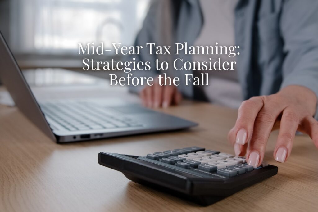 Mid-Year Tax Planning: Strategies to Consider Before Fall