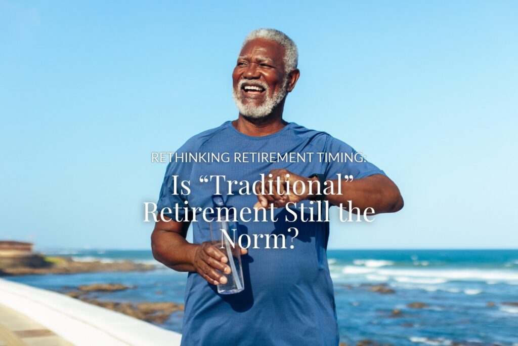 Rethinking Retirement Timing: Is “Traditional” Retirement Still the Norm?