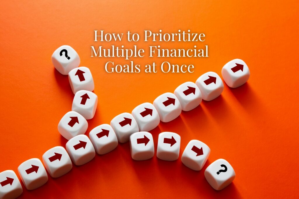 How to Prioritize Multiple Financial Goals at Once